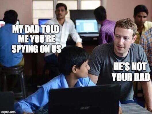Момче: Татко каза, че Фейсбук ни шпионира.
Марк Зукърбърг: Той не