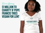 Момиче дава на папата 1 млн. долара за благотворителност, ако стане веган по време на постите